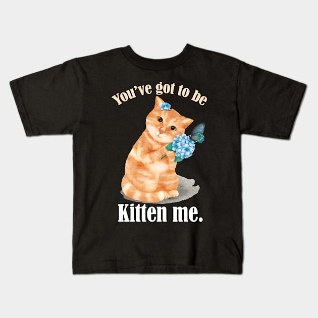 You've Got To Be Kitten Me- Funny Cat Pun- Cat lovers Gift Kids T-Shirt by Eva Wolf